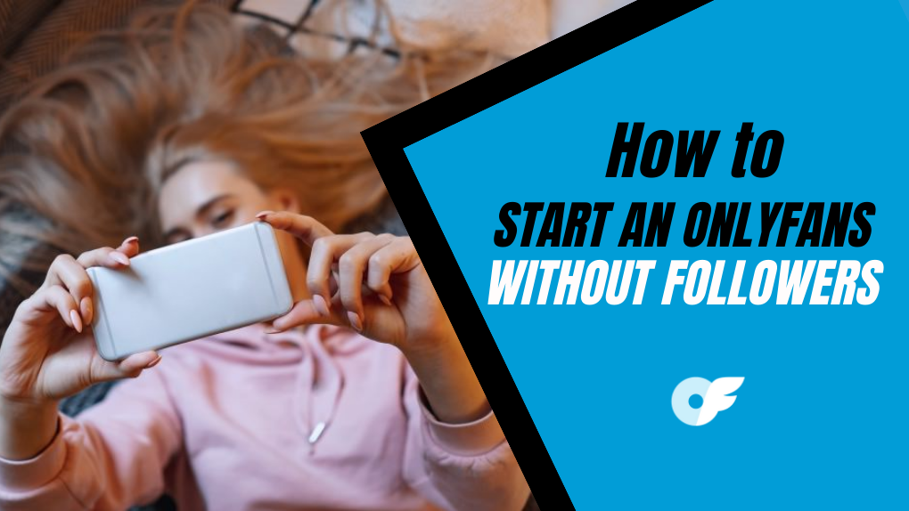 How to Start an OnlyFans Without Followers? Top 10 Tips